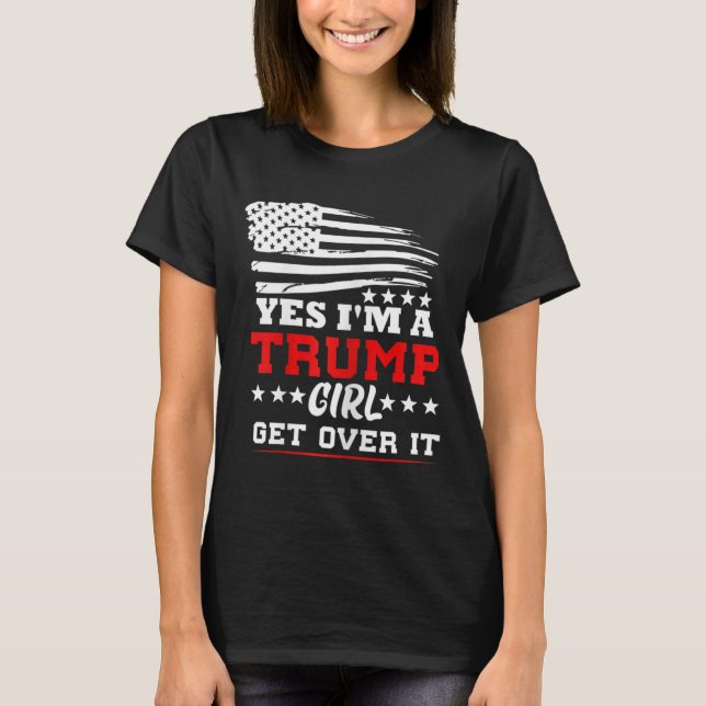 T-shirt Womens Yes Im A Trump Girl Get Over It - Potus Pre (Devant)
