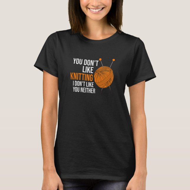 T-shirt Womens you don't like knitting I don't like you ne (Devant)