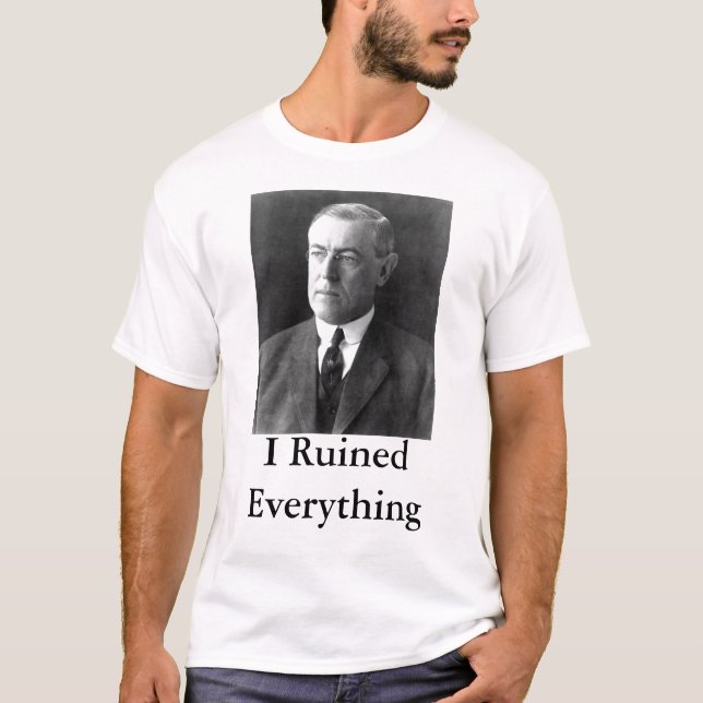 T-shirt Woodrow Wilson I a ruiné tout (Devant)