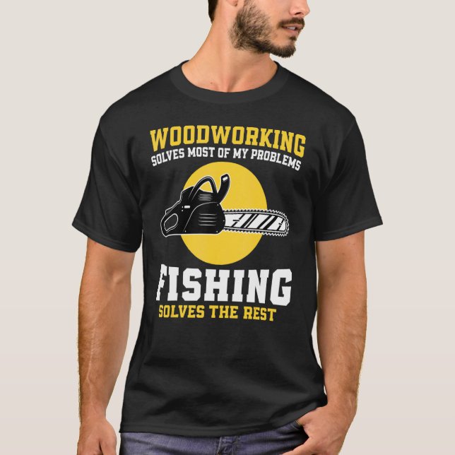 T-shirt Woodworking Solves Most Of My Problems Fishing (Devant)