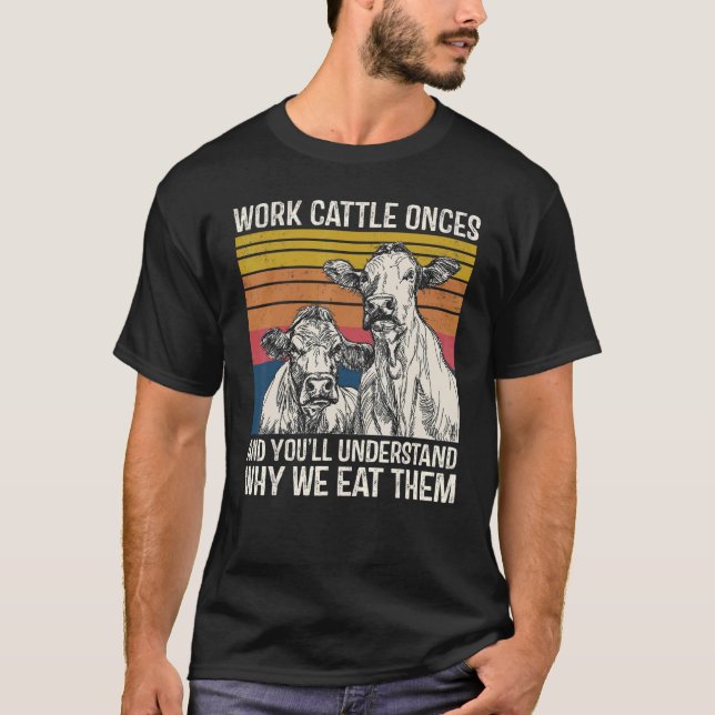 T-shirt Work Cattle Once And You'll Understand Why We Eat  (Devant)