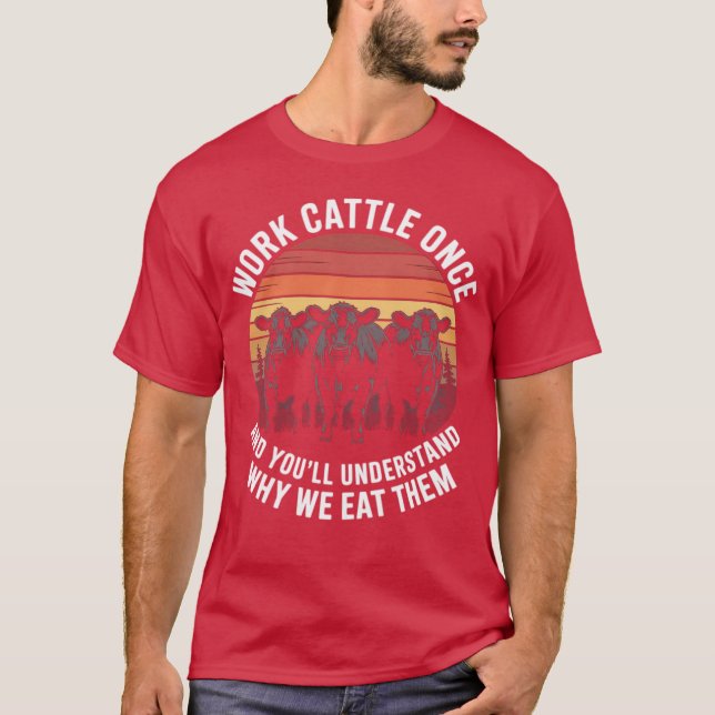 T-shirt Work Cattle Once And You'll Understand Why We Eat  (Devant)