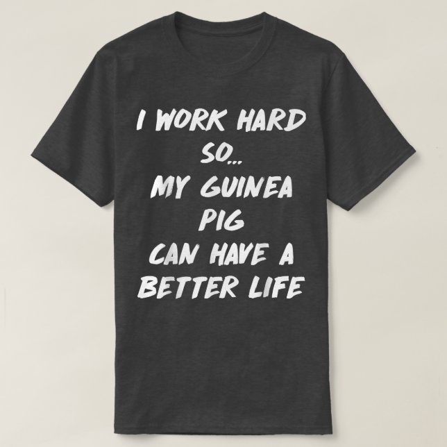T-shirt Work Hard So Guinea Pig Can have Better Life  (Design devant)