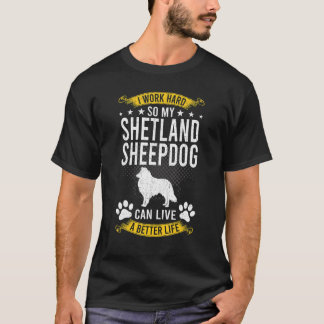 T-shirt Work Hard So My Shetland Sheepdog Live A Better Do