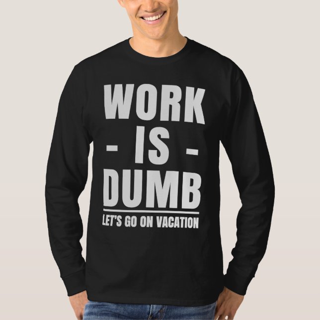 T-shirt Work is Dumb  Vacation (Devant)