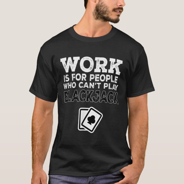 T-shirt Work Is For People Who Can't Play Blackjack  (Devant)