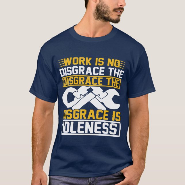T-shirt Work Is No Disgrace The Disgrace Is Idleness   (Devant)