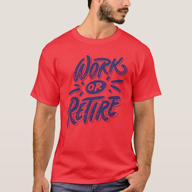 T-shirt Work or retire quote funny (Devant)