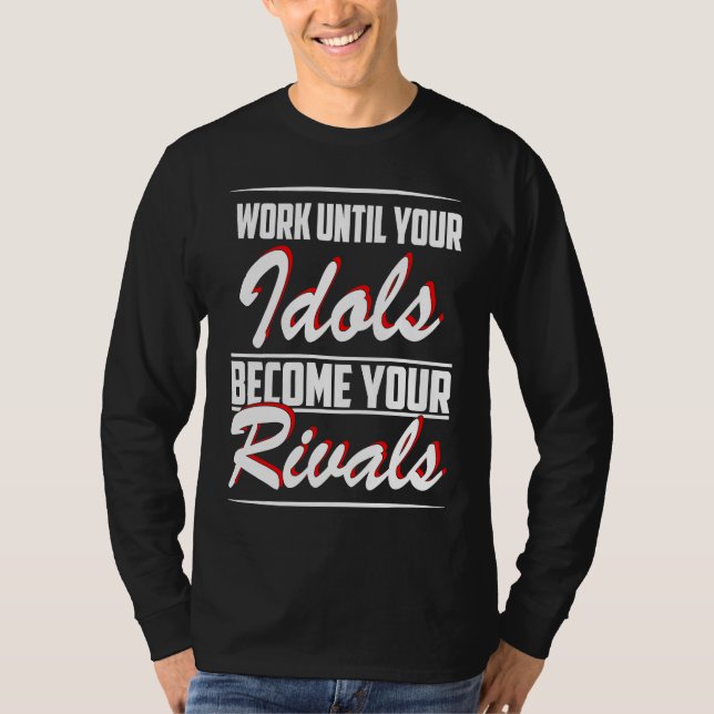 T-shirt Work until your idols become your rivals (Devant)