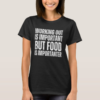 T-shirt Working Out is Important But Food is Importanter F