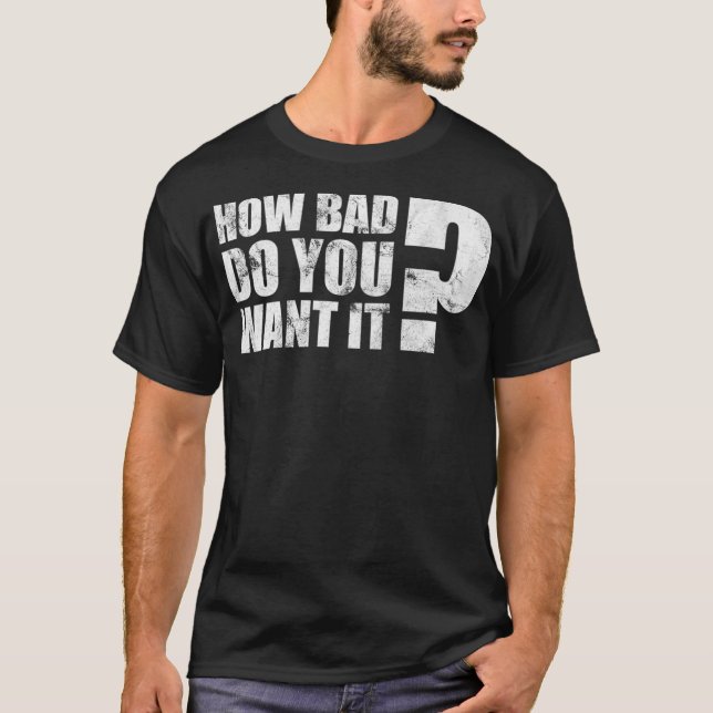 T-shirt Workout Motivational Quote How Bad Do You Want It  (Devant)