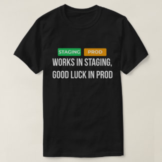 T-shirt Works In Staging Good Luck In Prod Dev