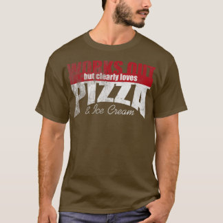 T-shirt Works Out But Clearly Loves Pizza & Ice Cream 1463