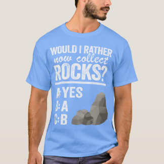 T-shirt Would I Rather Now Collect Rocks Collector Mineral