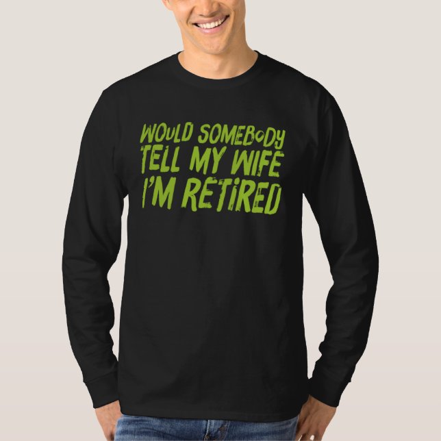 T-shirt WOULD SOMEBODY TELL MY WIFE I M RETIRED   Retireme (Devant)