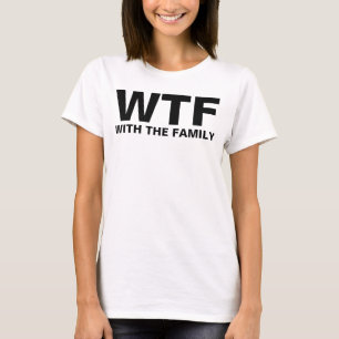 T-shirt WTF : Avec La Famille