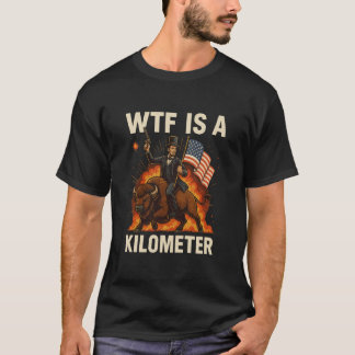 T-shirt WTF Is A Kilometer Funny Abraham Lincoln riding a