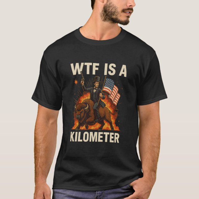 T-shirt WTF Is A Kilometer Funny Abraham Lincoln riding a  (Devant)