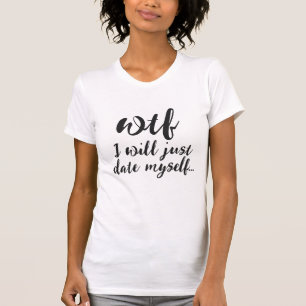 T-shirt WTF, je viens juste de sortir avec moi drôle Datin