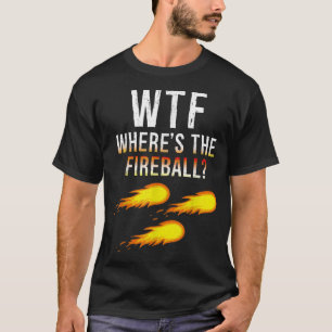T-shirt WTF Où Se Trouve La Boule De Feu
