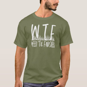 T-shirt WTF Weed "Jusqu'à la fin de la retraite jardinage