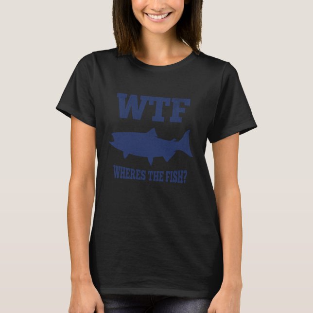T-shirt WTF Where's the Fish Funny King Salmon Fishing Hum (Devant)
