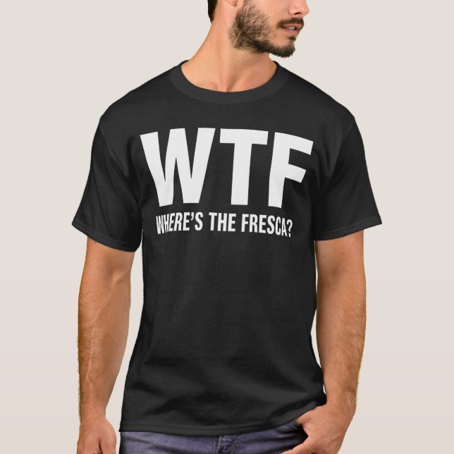 T-shirt WTF Wheres The Fresca Funny Beer Drinking (Devant)