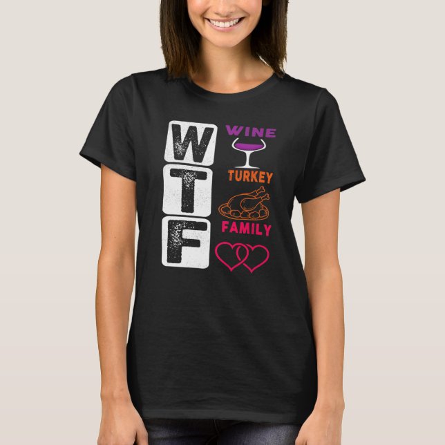 T-shirt WTF Wine Turkey Family Happy Thanksgiving Day (Devant)