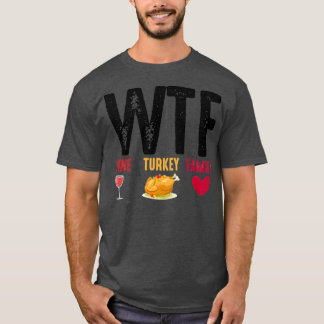 T-shirt WTF Wine Turkey Family Thanksgiving