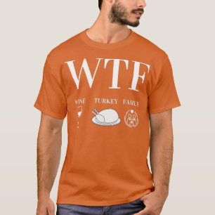 T-shirt WTF Wine Turkey Family Thanksgiving