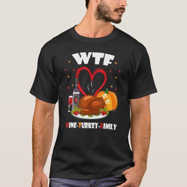 T-shirt WTF Wine Turkey Family   Thanksgiving Day (Devant)
