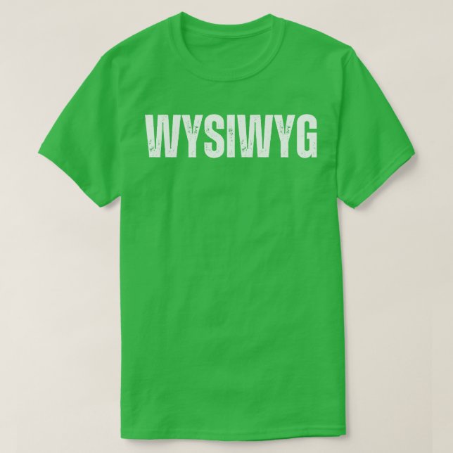 T-shirt WYSIWYG Ce que vous voyez est ce que vous obtenez (Design devant)