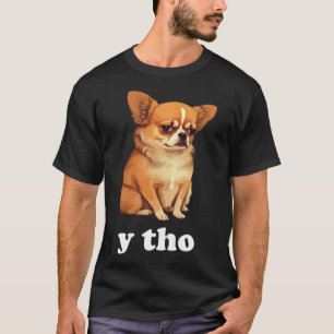 T-shirt Y Tho Cute Chihuahua Chig Style