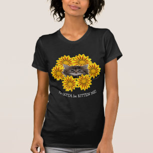 T-shirt Ya Gotta Be Kitten Me! Tournesols chaton mignons