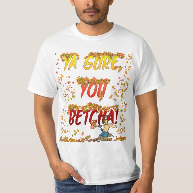 T-shirt Ya Sure, vous automne de Betcha laisse la chemise (Devant)