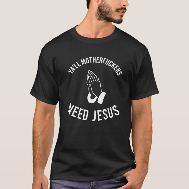 T-shirt Ya'll Motherfuckers Need Jesus Christian T... (Devant)