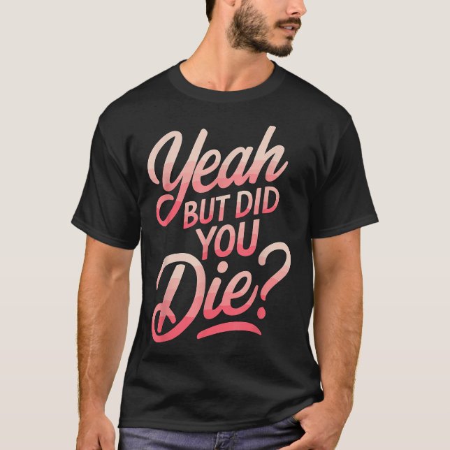 T-shirt Yeah But Did You Die_ Gym Fitness Motivation  (Devant)
