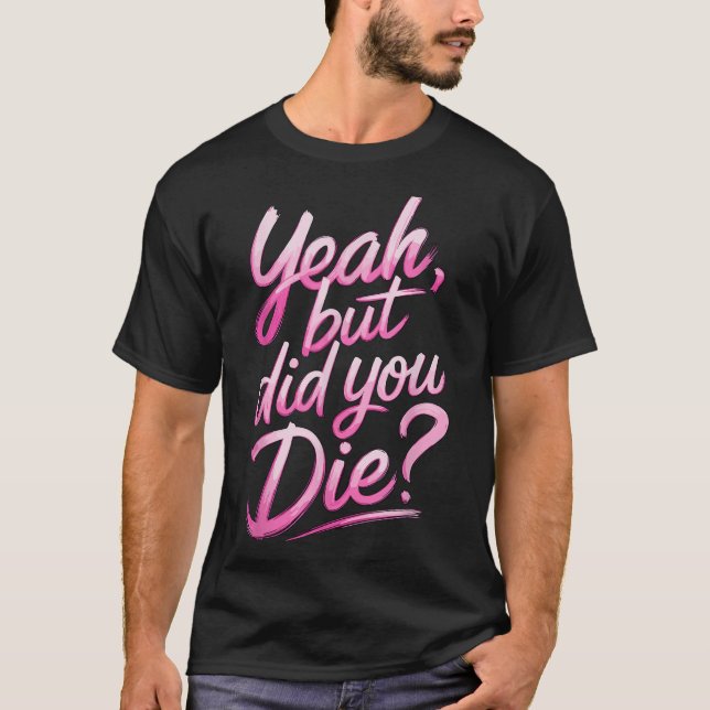 T-shirt Yeah But Did You Die_ Gym Fitness Motivation  (Devant)