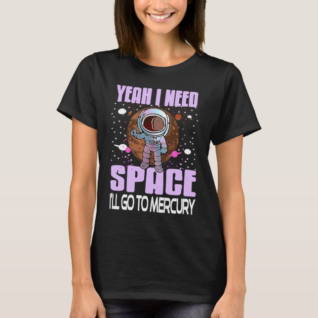 T-shirt Yeah I Need Space I'll Go To Mercury Retro  Presen (Devant)