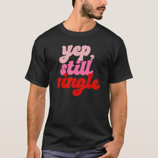 T-shirt Yep Toujours célibataire Bonne Valentines Jour