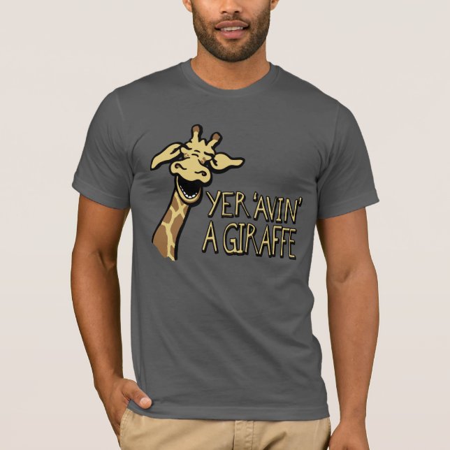 T-shirt Yer 'Avin' A Giraffe rigole slogan graphique t-shi (Devant)