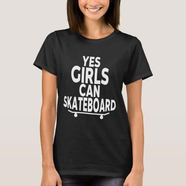 T-shirt Yes Girls Can Skateboard - Funny Skateboarding  (Devant)