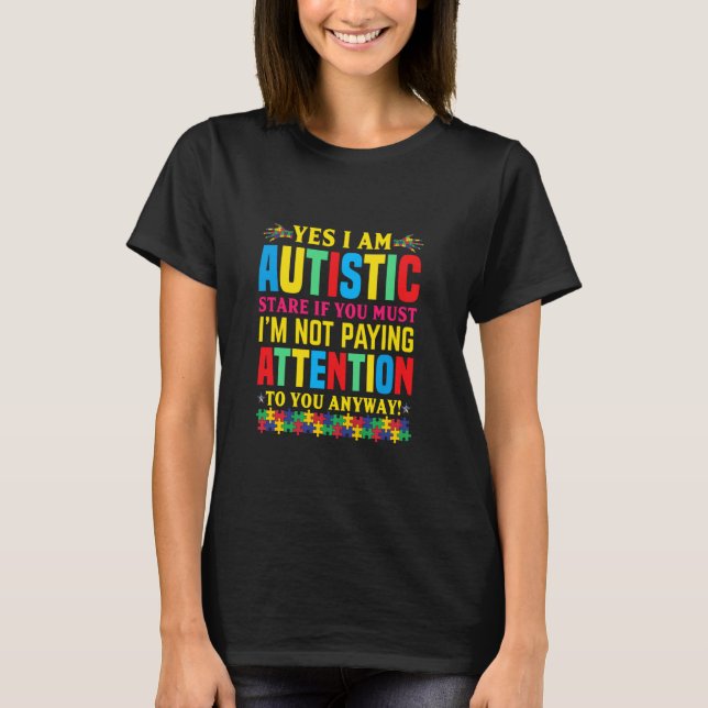 T-shirt Yes I Am Autistic Stare If You Must Attention (Devant)