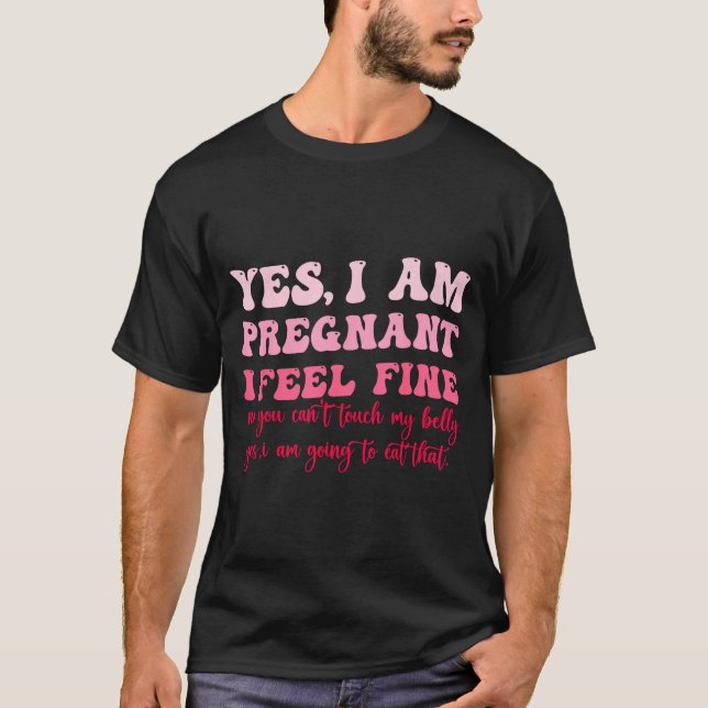 T-shirt Yes I Am Pregnant I Feel Fine Funny Pregnancy New  (Devant)