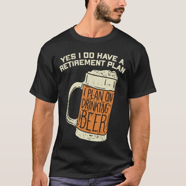 T-shirt Yes I Do Have A Retirement Plan Beer Drinking (Devant)