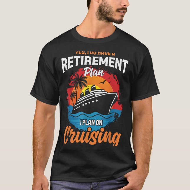 T-shirt Yes I Do Have A Retirement Plan Cruising Funny Tee (Devant)