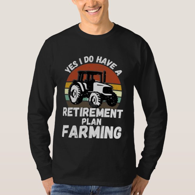 T-shirt Yes I Do Have A Retirement Plan Farming  Farmer Re (Devant)