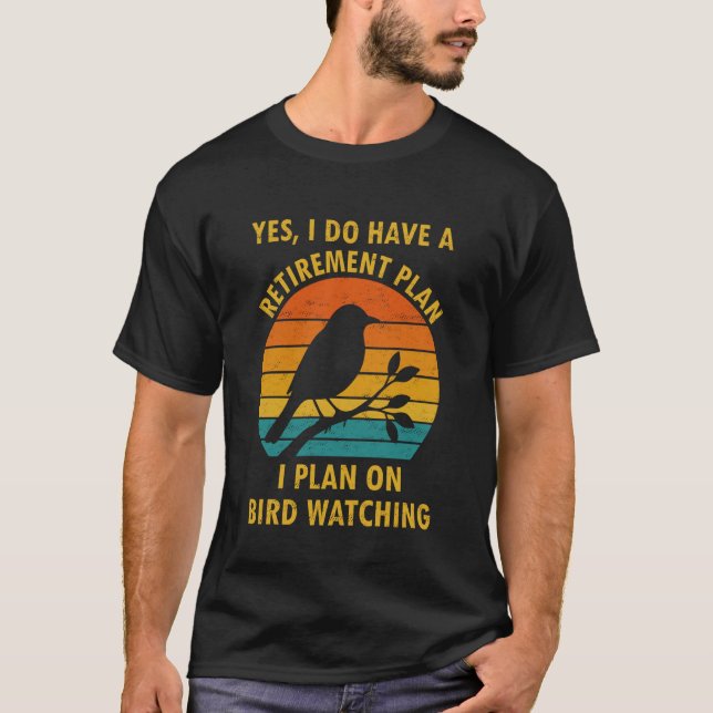 T-shirt Yes I Do Have a Retirement Plan I Plan on Bird Wat (Devant)