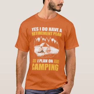 T-shirt Yes I Do Have A Retirement Plan I Plan On Camping