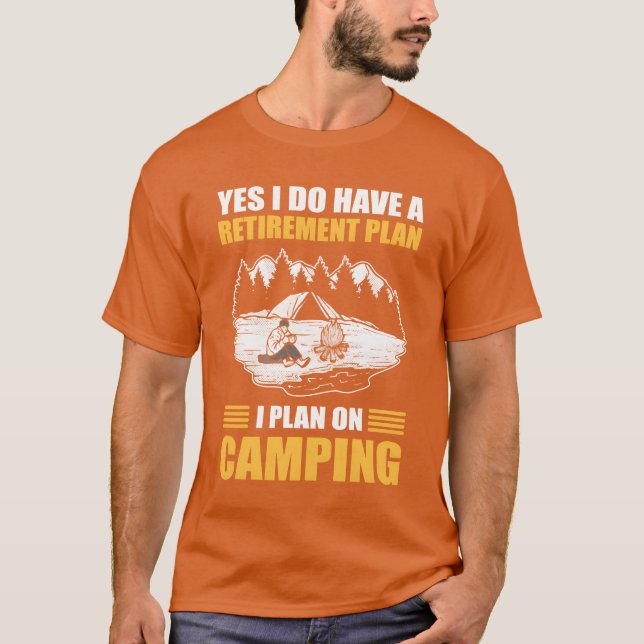 T-shirt Yes I Do Have A Retirement Plan I Plan On Camping  (Devant)